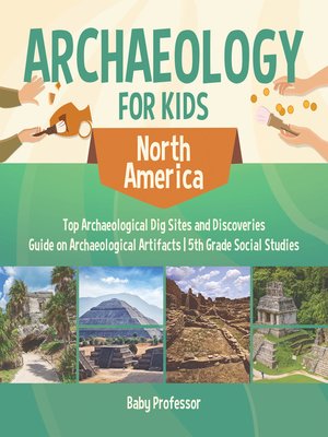 cover image of Archaeology for Kids--North America--Top Archaeological Dig Sites and Discoveries--Guide on Archaeological Artifacts--5th Grade Social Studies